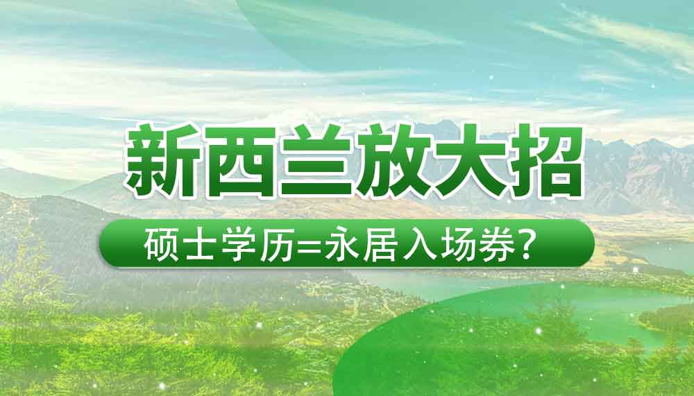 新西兰放大招！硕士学历=永居入场券？