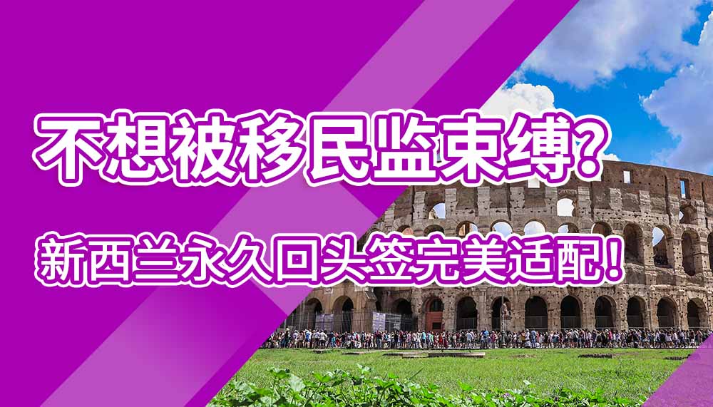不想被移民监束缚？新西兰永久回头签完美适配！