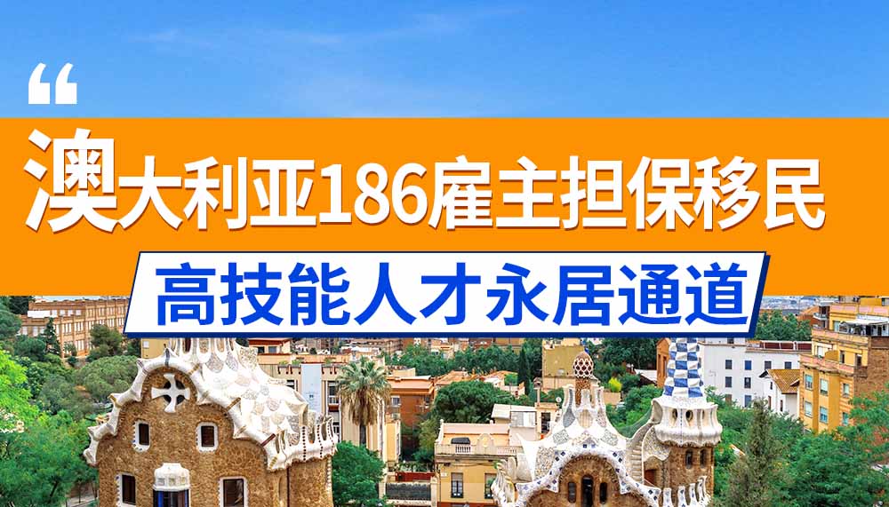 澳洲186雇主担保，高技能人才永居实用通道！